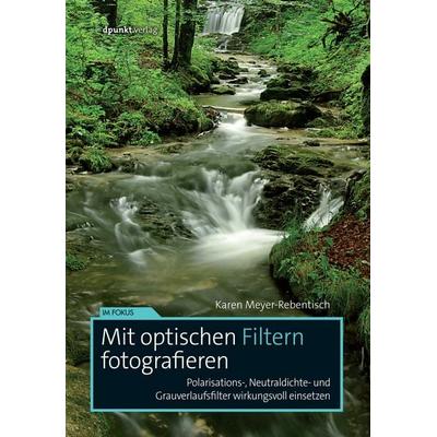 Mit optischen Filtern fotografieren, Taschenbuch von Karen Meyer-Rebentisch, Dpunkt.verlag, 978-3-86490-505-6