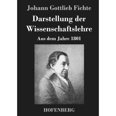 Darstellung der Wissenschaftslehre, Gebundene Ausgabe von Johann Gottlieb Fichte, BoD - Books on Demand, 978-3-8430-3653-5