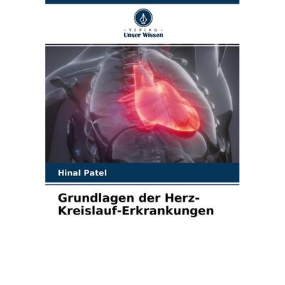 Grundlagen der Herz-Kreislauf-Erkrankungen, Taschenbuch von Hinal Patel, Verlag Unser Wissen, 978-620-4-32826-3