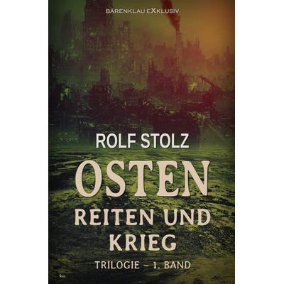 Osten - Reiten und Krieg: Eine Roman-Trilogie - 1. Band, Taschenbuch von Rolf Stolz, Epubli, 978-3-565-02853-5