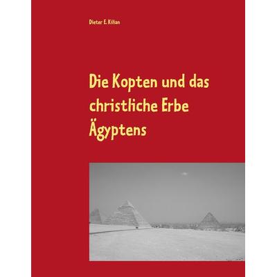 Die Kopten und das christliche Erbe Ägyptens, Taschenbuch von Dieter E. Kilian, BoD – Books on Demand, 978-3-7431-7384-2