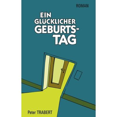 Ein glücklicher Geburtstag, Taschenbuch von Peter Trabert, Tredition, 978-3-7497-3221-0