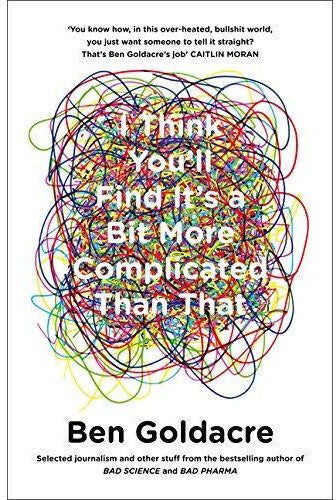 HARPERCOLLINS I Think You Will Find Its A Bit More Complicated Than That by Ben Goldacre