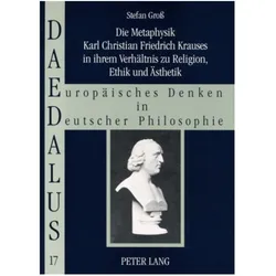 Die Metaphysik Karl Christian Friedrich Krauses in ihrem Verhältnis zu Religion, Ethik und Ästhetik, Fachbücher von Stefan Gross