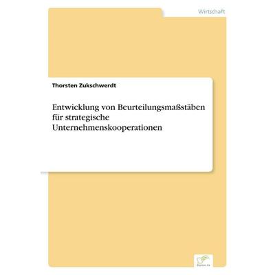 Entwicklung von Beurteilungsmaßstäben für strategische Unternehmenskooperationen, Taschenbuch von Thorsten Zukschwerdt, GRIN, 978-3-8324-8307-4
