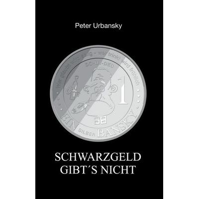 Schwarzgeld gibt´s nicht !, Taschenbuch von Peter Urbansky, Urbansky z. Lauenbrunn, 978-3-927425-01-9
