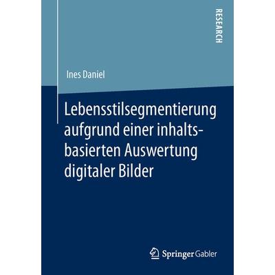 Lebensstilsegmentierung aufgrund einer inhaltsbasierten Auswertung digitaler Bilder, Taschenbuch von Ines Daniel, Springer Fachmedien Wiesbaden GmbH,