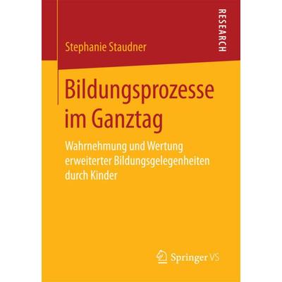Bildungsprozesse im Ganztag, Taschenbuch von Stephanie Staudner, Springer Fachmedien Wiesbaden GmbH, 978-3-658-19997-5