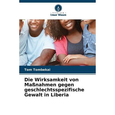 Die Wirksamkeit von Maßnahmen gegen geschlechtsspezifische Gewalt in Liberia, Taschenbuch von Tom Tombekai, Verlag Unser Wissen, 978-620-9-91841-4