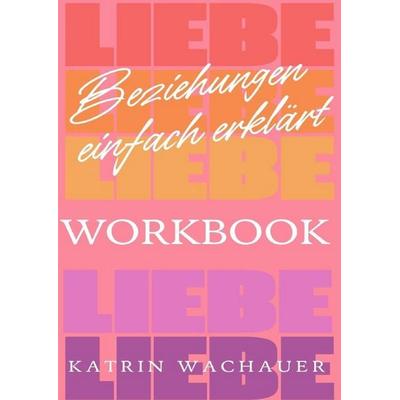 Beziehungen einfach erklärt / Beziehungen einfach erklärt - Workbook, Taschenbuch von Katrin Wachauer, Epubli, 978-3-8197-8601-3