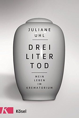 Juliane Uhl - Drei Liter Tod: Mein Leben im Krematorium - Preis vom 07.10.2026 11:45:10 h