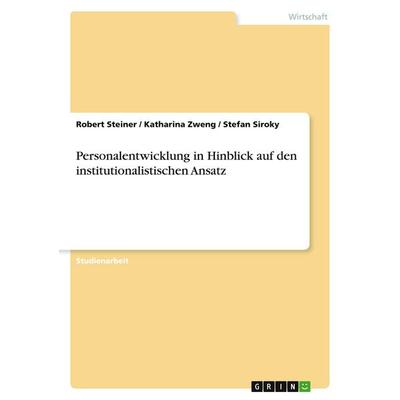 Personalentwicklung in Hinblick auf den institutionalistischen Ansatz, Taschenbuch von Robert Steiner,Katharina Zweng,Stefan Siroky, GRIN,
