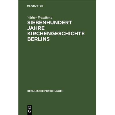 Siebenhundert Jahre Kirchengeschichte Berlins, Gebundene Ausgabe von Walter Wendland, De Gruyter, 978-3-11-105356-1