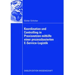 Koordination und Controlling in Praxisnetzen mithilfe einer prozessbasierten E-Service-Logistik, Fachbücher von Günter Schicker