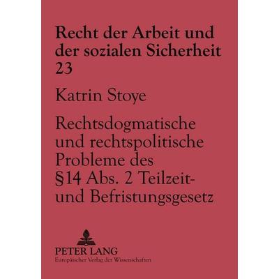 Rechtsdogmatische und rechtspolitische Probleme des § 14 Abs. 2 Teilzeit- und Befristungsgesetz, Taschenbuch von Katrin Stoye, Peter Lang GmbH,