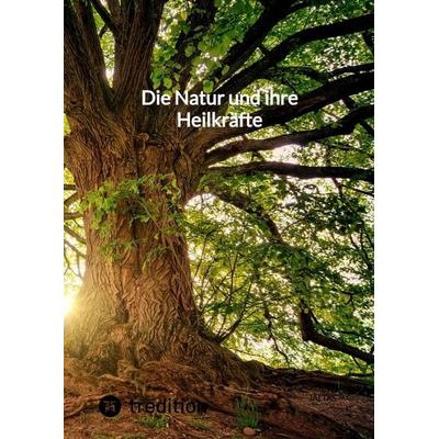 Die Natur und ihre Heilkräfte, Gebundene Ausgabe von Jaltas, Tredition, 978-3-347-80638-2