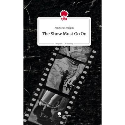 The Show Must Go On. Life is a Story - story.one, Gebundene Ausgabe von Amelie Mehrlein, Story.one publishing, 978-3-7108-9801-3