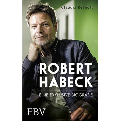 Robert Habeck – Eine exklusive Biografie, Gebundene Ausgabe von Claudia Reshöft, Finanzbuch Verlag, 978-3-95972-291-9
