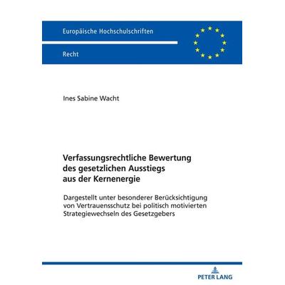 Verfassungsrechtliche Bewertung des gesetzlichen Ausstiegs aus der Kernenergie, Taschenbuch von Ines Wacht, Peter Lang GmbH, Internationaler Verlag