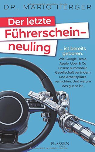 Mario Herger - Der letzte Führerscheinneuling: ... ist bereits geboren. Wie Google, Tesla, Apple, Uber & Co unsere automobile Gesellschaft verändern und Arbeitsplätze vernichten. Und warum das gut so ist. - Preis vom 09.10.2026 07:28:09 h