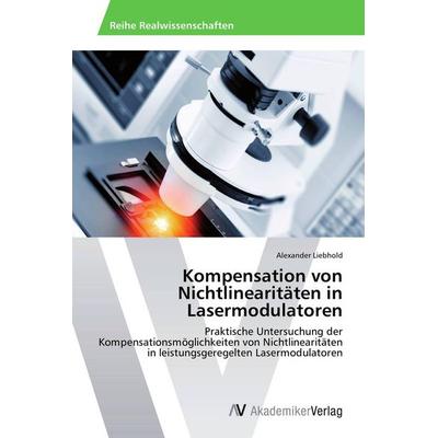 Kompensation von Nichtlinearitäten in Lasermodulatoren, Taschenbuch von Alexander Liebhold, AV Akademikerverlag, 978-3-639-62587-5