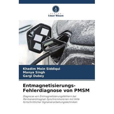 Entmagnetisierungs-Fehlerdiagnose von PMSM, Taschenbuch von Khadim Moin Siddiqui,Manya Singh,Gargi Dubey, Verlag Unser Wissen, 978-620-6-29472-6