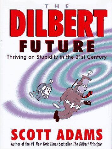 Scott Adams - The Dilbert Future: Thriving on Stupidity in the Twenty-First Century: Thriving on Stupidity in the 21st Century - Preis vom 10.10.2026 11:48:34 h