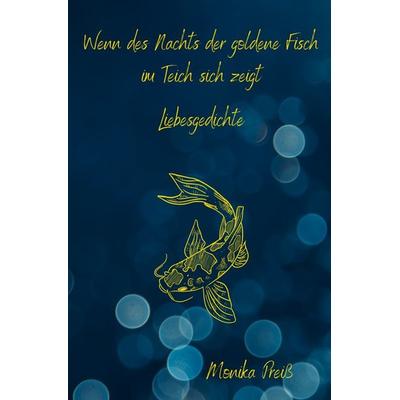 Wenn des Nachts der goldene Fisch im Teich sich zeigt, Taschenbuch von Monika Preiss, Epubli, 978-3-7575-4477-5