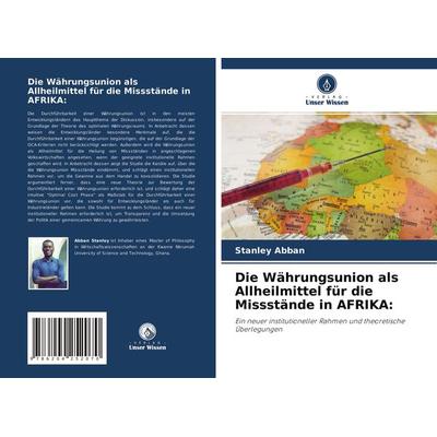 Die Währungsunion als Allheilmittel für die Missstände in AFRIKA:, Taschenbuch von Stanley Abban, Verlag Unser Wissen, 978-620-4-25207-0