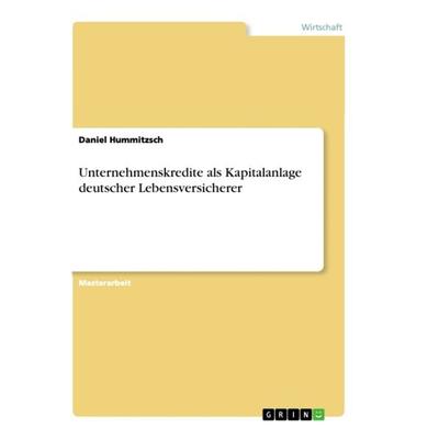 Unternehmenskredite als Kapitalanlage deutscher Lebensversicherer, Taschenbuch von Daniel Hummitzsch, GRIN, 978-3-346-32857-1