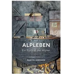 Alpleben - Ein Porträt der Älpler, Sachbücher von Martin Germann