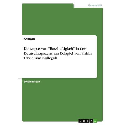 Konzepte von 'Bosshaftigkeit' in der Deutschrapszene am Beispiel von Shirin David und Kollegah, Taschenbuch von Anonymous, GRIN, 978-3-389-06095-7