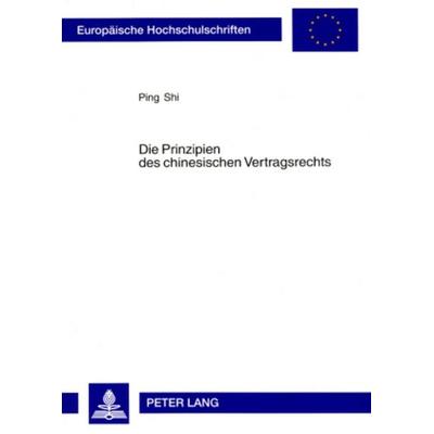 Die Prinzipien des chinesischen Vertragsrechts, Taschenbuch von Ping Shi, Peter Lang GmbH, Internationaler Verlag der Wissenschaften,