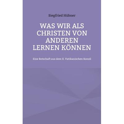 Was wir als Christen von Anderen lernen können, Taschenbuch von Siegfried Hübner, BoD – Books on Demand, 978-3-7557-7795-3