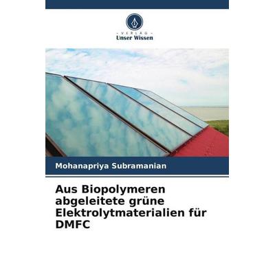Aus Biopolymeren abgeleitete grüne Elektrolytmaterialien für DMFC, Taschenbuch von Mohanapriya Subramanian, Verlag Unser Wissen, 978-620-5-26546-8