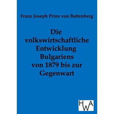 Die volkswirtschaftliche Entwicklung Bulgariens von 1879 bis zur Gegenwart, Taschenbuch von Franz Joseph Prinz Battenberg, Historisches