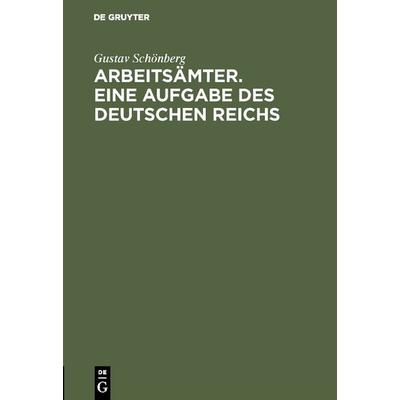 Arbeitsämter. Eine Aufgabe des Deutschen Reichs, Gebundene Ausgabe von Gustav Schönberg, De Gruyter, 978-3-11-120256-3