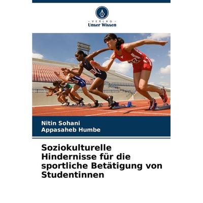 Soziokulturelle Hindernisse für die sportliche Betätigung von Studentinnen, Taschenbuch von Nitin Sohani,Appasaheb Humbe, Verlag Unser Wissen,