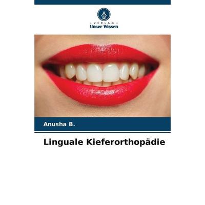Linguale Kieferorthopädie, Taschenbuch von Anusha B., Verlag Unser Wissen, 978-620-2-21392-9