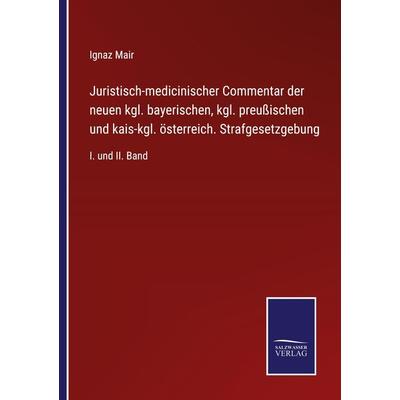 Juristisch-medicinischer Commentar der neuen kgl. bayerischen, kgl. preußischen und kais-kgl. österreich. Strafgesetzgebung, Taschenbuch von Ignaz