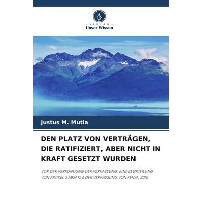Den Platz von Verträgen, die Ratifiziert, Aber Nicht in Kraft Gesetzt Wurden, Taschenbuch von Justus M. Mutia, Verlag Unser Wissen, 978-620-5-30272-9
