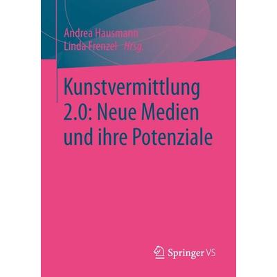 Kunstvermittlung 2.0: Neue Medien und ihre Potenziale, Taschenbuch von , Springer Fachmedien Wiesbaden GmbH, 978-3-658-02868-8
