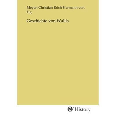 Geschichte von Wallis, Taschenbuch von , MV-History, 978-3-7536-4357-1