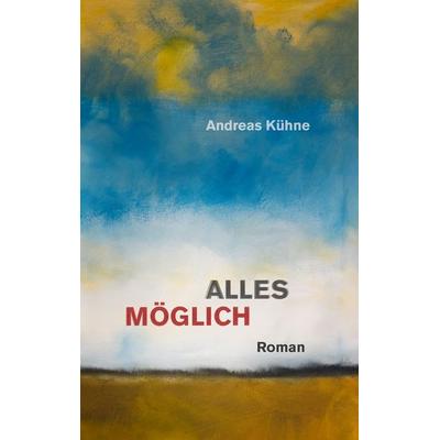 Alles möglich, Taschenbuch von Andreas Kühne, BoD – Books on Demand, 978-3-7460-1386-2