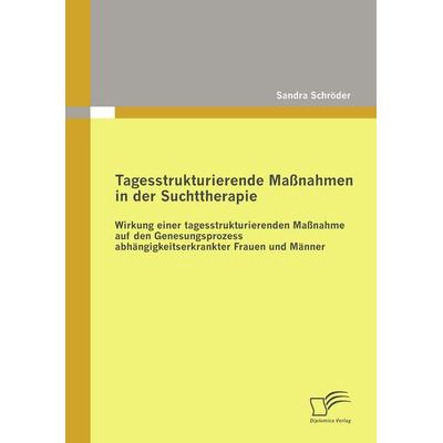 Tagesstrukturierende Maßnahmen in der Suchttherapie, Taschenbuch von Sandra Schröder, Diplomica Verlag GmbH, 978-3-8366-8582-5