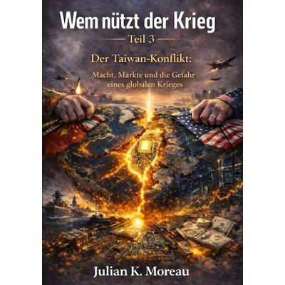 Wem nützt der Krieg - Teil 3 Der Taiwan Konflikt, Taschenbuch von Julian K. Moreau, Tolino media, 978-3-695-64311-0