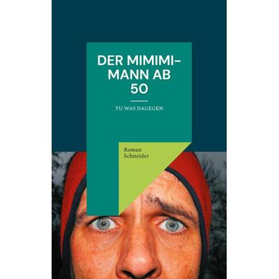 Der Mimimi-Mann ab 50, Taschenbuch von Roman Schneider, BoD – Books on Demand, 978-3-8192-0656-6