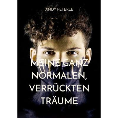 Meine ganz normalen, verrückten Träume, Taschenbuch von Andy Peterle, BoD – Books on Demand, 978-3-7534-7215-7