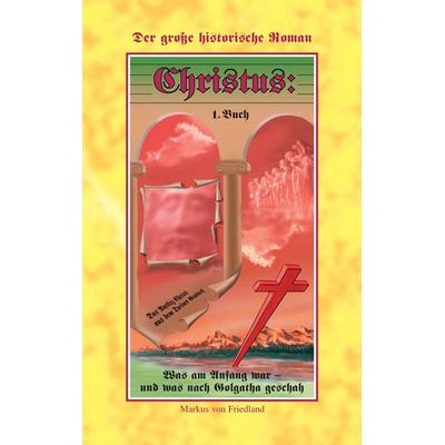 Christus, Taschenbuch von Markus Friedland, BoD – Books on Demand, 978-3-8334-7752-2