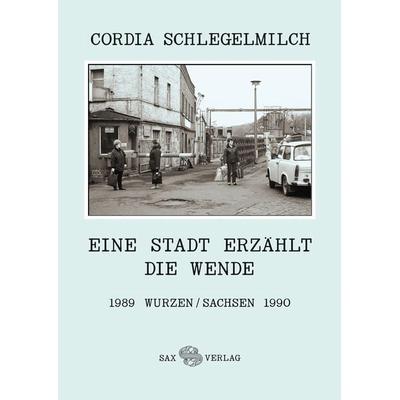 Eine Stadt erzählt die Wende, Taschenbuch von Cordia Schlegelmilch, Sax, 978-3-86729-239-9